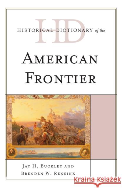 Historical Dictionary of the American Frontier Jay H. Buckley 9781442249585 Rowman & Littlefield Publishers