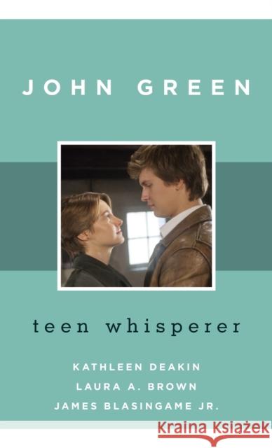 John Green: Teen Whisperer Kathleen Deakin Laura A. Brown James Jr. Blasingame 9781442249967 Rowman & Littlefield Publishers