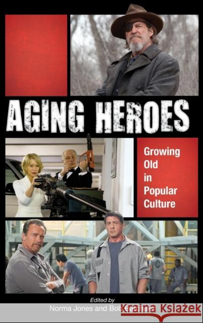 Aging Heroes: Growing Old in Popular Culture Norma Jones Bob Batchelor 9781442250062 Rowman & Littlefield Publishers