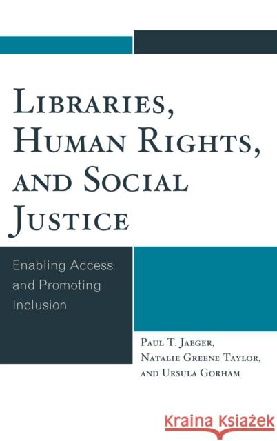 Libraries, Human Rights, and Social Justice: Enabling Access and Promoting Inclusion Paul T. Jaeger 9781442250512 Rowman & Littlefield Publishers