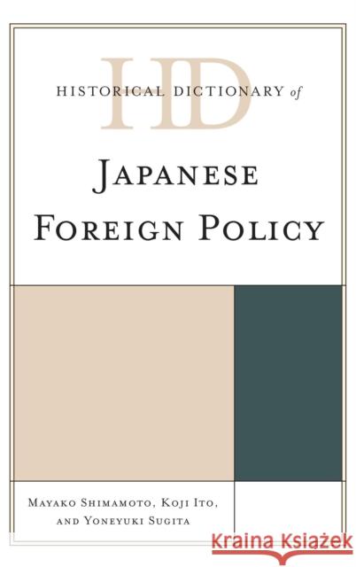 Historical Dictionary of Japanese Foreign Policy Mayako Shimamoto Koji Ito Yoneyuki Sugita 9781442250680
