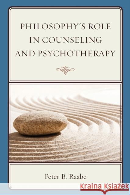 Philosophy's Role in Counseling and Psychotherapy Peter Raabe 9781442250857