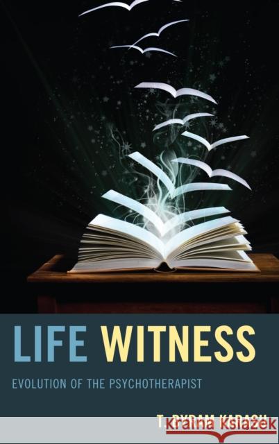 Life Witness: Evolution of the Psychotherapist Karasu, T. Byram 9781442250895 Rowman & Littlefield Publishers