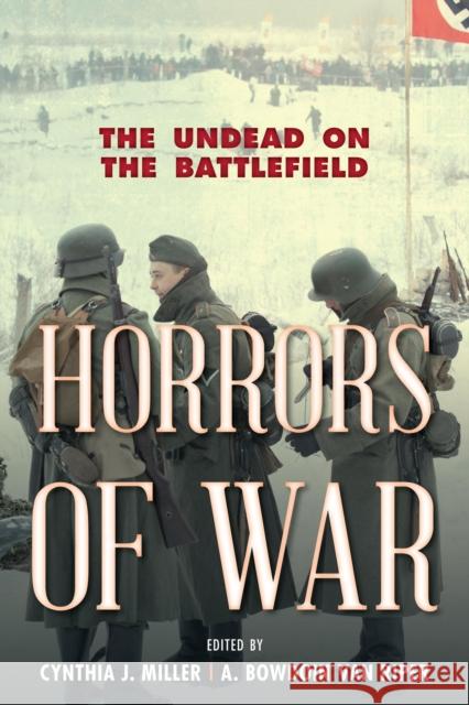 Horrors of War: The Undead on the Battlefield Miller, Cynthia J. 9781442251113 Rowman & Littlefield Publishers