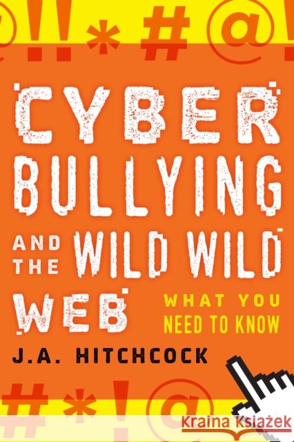 Cyberbullying and the Wild, Wild Web: What You Need to Know J. a. Hitchcock 9781442251175 Rowman & Littlefield Publishers