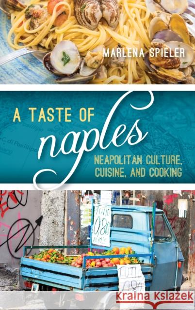 A Taste of Naples: Neapolitan Culture, Cuisine, and Cooking Spieler, Marlena 9781442251250 Rowman & Littlefield Publishers