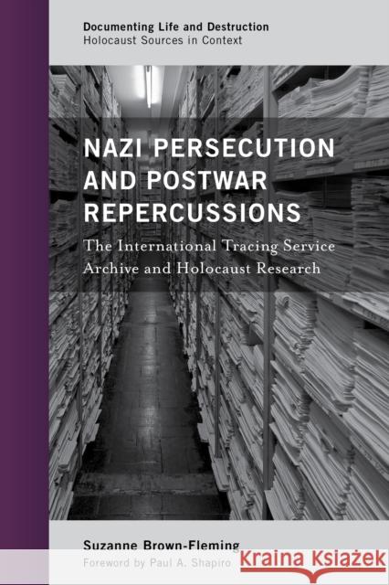 Nazi Persecution and Postwar Repercussions: The International Tracing Service Archive and Holocaust Research Suzanne Brown-Fleming 9781442251731 Rowman & Littlefield Publishers