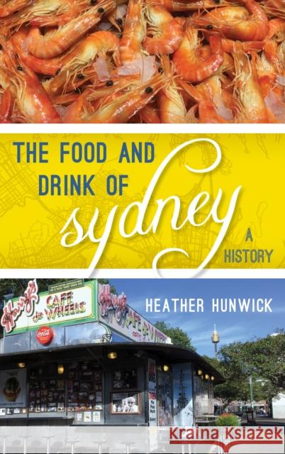 The Food and Drink of Sydney: A History Heather Delancey Hunwick 9781442252035 Rowman & Littlefield Publishers