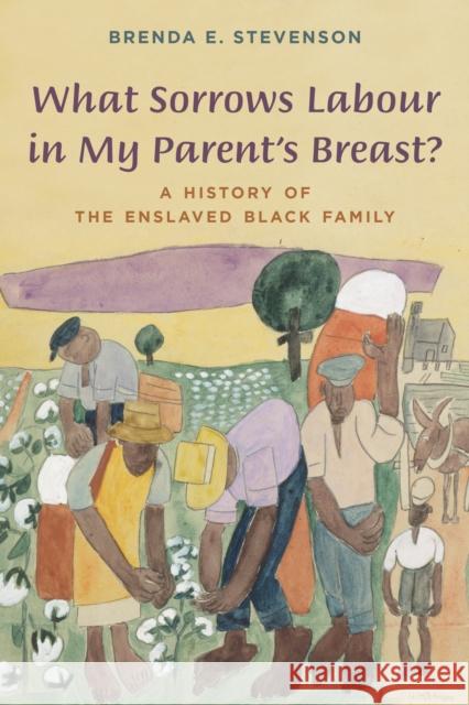 What Sorrows Labour in My Parent's Breast?: A History of the Enslaved Black Family Stevenson, Brenda E. 9781442252165