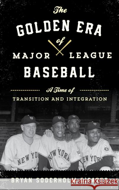 The Golden Era of Major League Baseball: A Time of Transition and Integration Bryan Soderholm-Difatte 9781442252219 Rowman & Littlefield Publishers