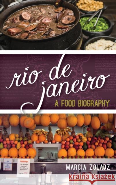 Rio de Janeiro: A Food Biography Marcia Zoladz 9781442252318 Rowman & Littlefield Publishers