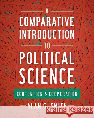 A Comparative Introduction to Political Science: Contention and Cooperation Alan G. Smith 9781442252585 Rowman & Littlefield Publishers