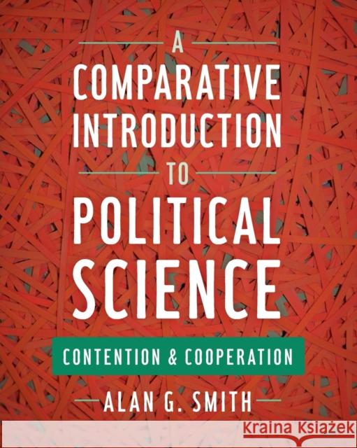 A Comparative Introduction to Political Science: Contention and Cooperation Alan G. Smith 9781442252592 Rowman & Littlefield Publishers