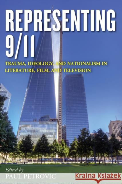 Representing 9/11: Trauma, Ideology, and Nationalism in Literature, Film, and Television Paul Petrovic 9781442252677 Rowman & Littlefield Publishers