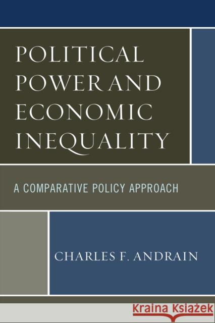 Political Power and Economic Inequality: A Comparative Policy Approach Charles F. Andrain 9781442252769