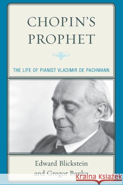 Chopin's Prophet: The Life of Pianist Vladimir de Pachmann Gregor Benko Edward Blickstein 9781442252790