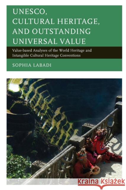 Unesco, Cultural Heritage, and Outstanding Universal Value: Value-Based Analyses of the World Heritage and Intangible Cultural Heritage Conventions Sophia Labadi 9781442252820 Rowman & Littlefield Publishers