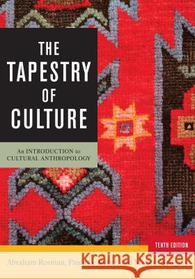 The Tapestry of Culture: An Introduction to Cultural Anthropology Abraham Rosman Paula G. Rubel Maxine Weisgrau 9781442252875 Rowman & Littlefield Publishers