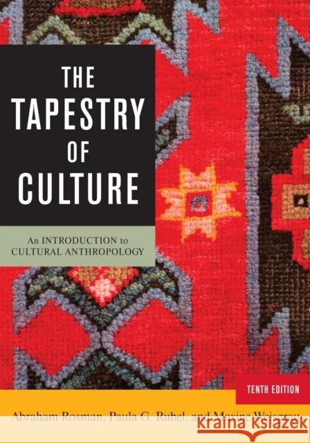 The Tapestry of Culture: An Introduction to Cultural Anthropology Abraham Rosman Paula G. Rubel Maxine Weisgrau 9781442252882 Rowman & Littlefield Publishers