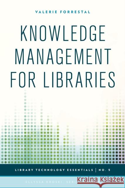 Knowledge Management for Libraries Valerie Forrestal 9781442253025 Rowman & Littlefield Publishers