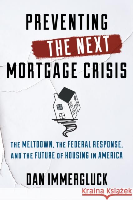 Preventing the Next Mortgage Crisis: The Meltdown, the Federal Response, and the Future of Housing in America Immergluck, Dan 9781442253131 Rowman & Littlefield Publishers