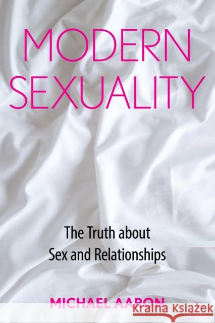Modern Sexuality: The Truth about Sex and Relationships Michael Aaron 9781442253216 Rowman & Littlefield Publishers