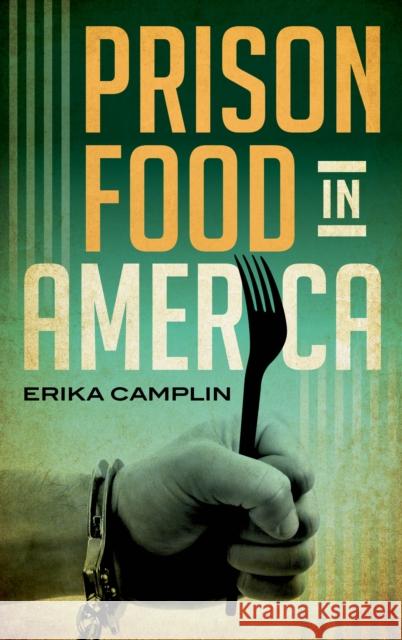 Prison Food in America Erika Camplin 9781442253476 Rowman & Littlefield Publishers