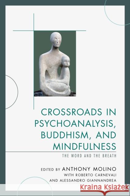 Crossroads in Psychoanalysis, Buddhism, and Mindfulness: The Word and the Breath Molino, Anthony 9781442253773 Rowman & Littlefield Publishers