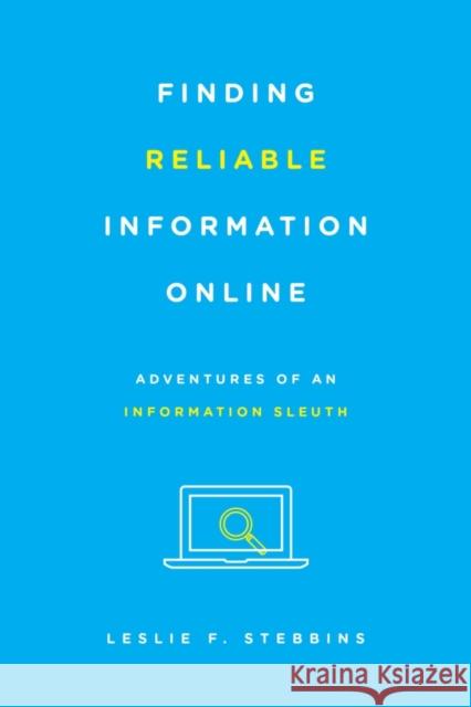 Finding Reliable Information Online: Adventures of an Information Sleuth Leslie F. Stebbins 9781442253926 Rowman & Littlefield Publishers