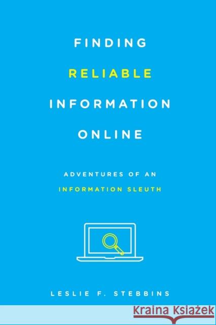 Finding Reliable Information Online: Adventures of an Information Sleuth Leslie F. Stebbins 9781442253933 Rowman & Littlefield Publishers