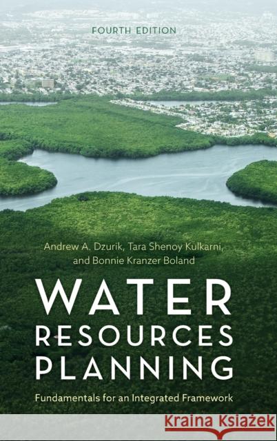 Water Resources Planning: Fundamentals for an Integrated Framework Dzurik, Andrew A. 9781442253995 Rowman & Littlefield Publishers