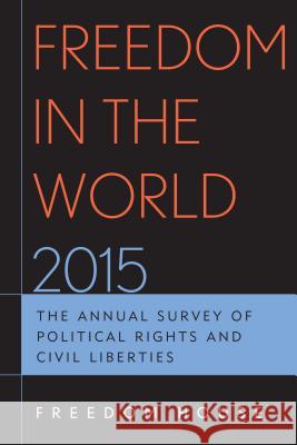 Freedom in the World 2015: The Annual Survey of Political Rights and Civil Liberties Freedom House 9781442254060 Rowman & Littlefield Publishers