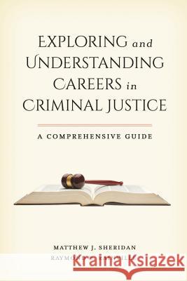 Exploring and Understanding Careers in Criminal Justice: A Comprehensive Guide Raymond R. Rainville Matthew J. Sheridan 9781442254305 Rowman & Littlefield Publishers