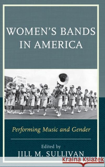 Women's Bands in America: Performing Music and Gender Sullivan, Jill M. 9781442254404 Rowman & Littlefield Publishers
