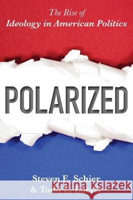 Polarized: The Rise of Ideology in American Politics Steven E. Schier Todd E. Eberly 9781442254848