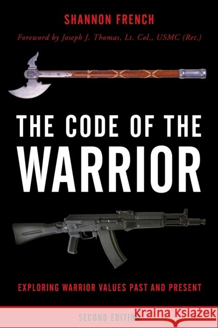 The Code of the Warrior: Exploring Warrior Values Past and Present Shannon E. French Joseph J. Thomas 9781442254909 Rowman & Littlefield Publishers