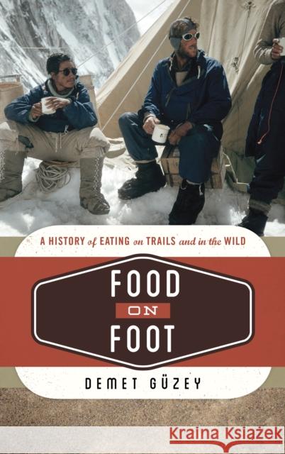 Food on Foot: A History of Eating on Trails and in the Wild  9781442255067 Rowman & Littlefield Publishers