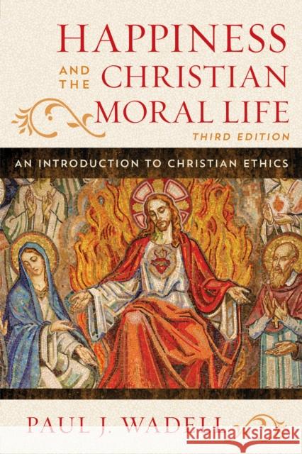 Happiness and the Christian Moral Life: An Introduction to Christian Ethics Paul J. Wadell 9781442255166 Rowman & Littlefield Publishers