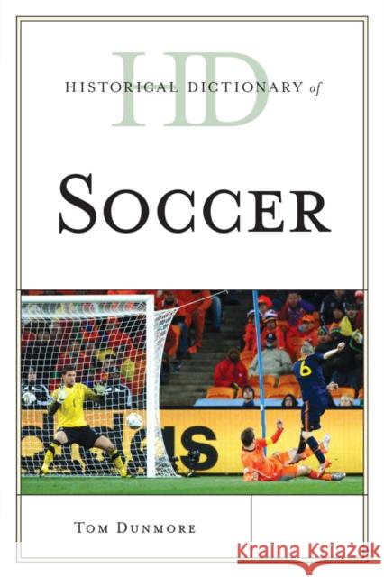 Historical Dictionary of Soccer Tom Dunmore 9781442255340 Rowman & Littlefield