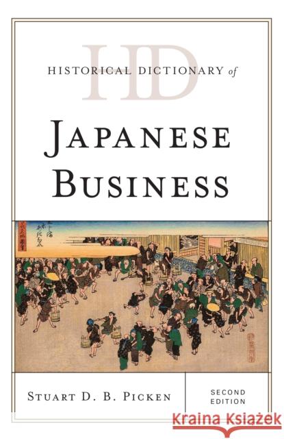 Historical Dictionary of Japanese Business Stuart D. B. Picken 9781442255883 Rowman & Littlefield Publishers
