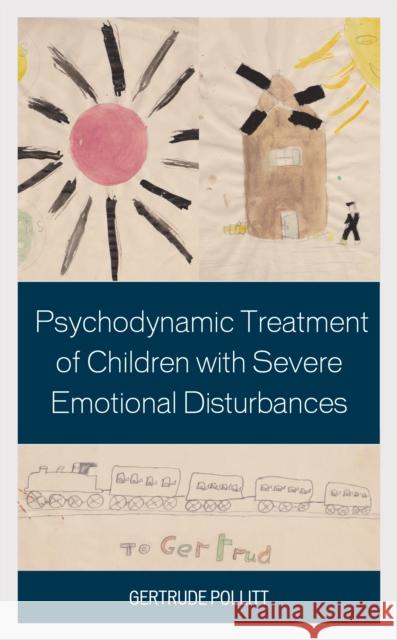 Psychodynamic Treatment of Children with Severe Emotional Disturbances Pollitt, Gertrude 9781442256071 Rowman & Littlefield Publishers