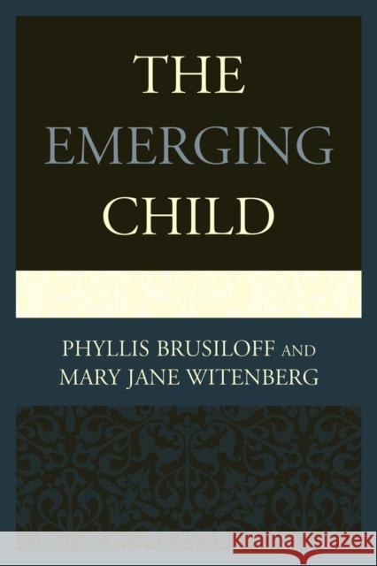 The Emerging Child Phyllis Brusiloff Mary Jane Witenberg 9781442256149 Rowman & Littlefield Publishers