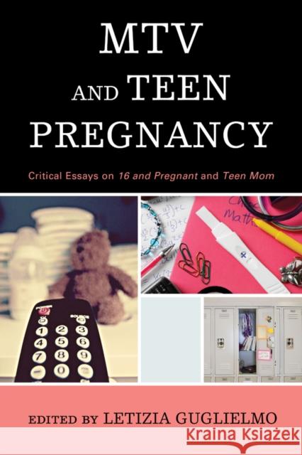 MTV and Teen Pregnancy: Critical Essays on 16 and Pregnant and Teen Mom Letizia Guglielmo   9781442256187