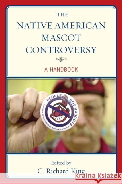 The Native American Mascot Controversy: A Handbook C. Richard, Professor King 9781442256286