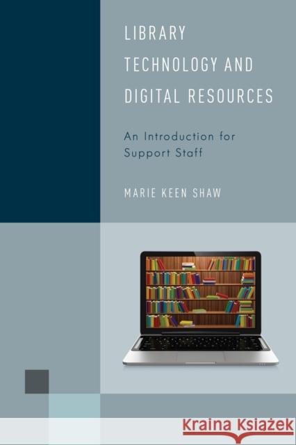 Library Technology and Digital Resources: An Introduction for Support Staff Marie Keen Shaw 9781442256446 Rowman & Littlefield Publishers