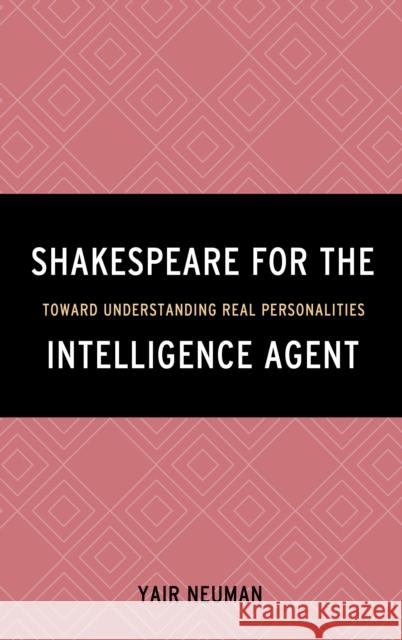 Shakespeare for the Intelligence Agent: Toward Understanding Real Personalities Yair Neuman 9781442256774 Rowman & Littlefield Publishers