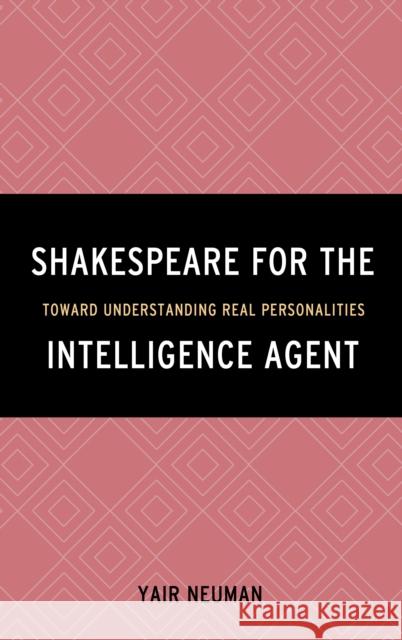 Shakespeare for the Intelligence Agent: Toward Understanding Real Personalities Yair Neuman 9781442256774