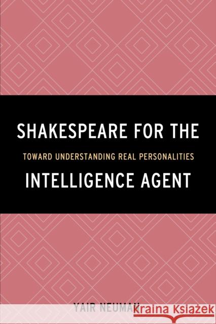 Shakespeare for the Intelligence Agent: Toward Understanding Real Personalities Yair Neuman 9781442256798