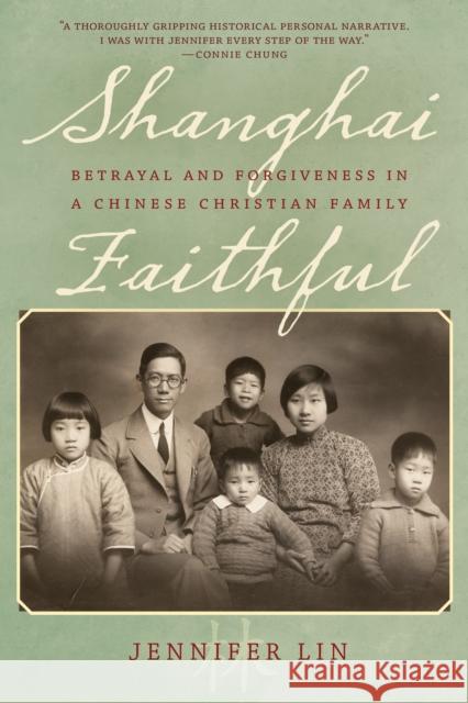 Shanghai Faithful: Betrayal and Forgiveness in a Chinese Christian Family Jennifer Lin 9781442256934 Rowman & Littlefield Publishers