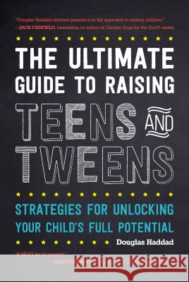 The Ultimate Guide to Raising Teens and Tweens: Strategies for Unlocking Your Child's Full Potential Haddad, Douglas 9781442256958 Rowman & Littlefield Publishers